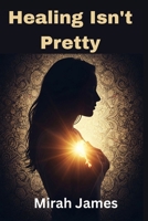 Healing Isn't Pretty: A Soulful Guide to Becoming Who You Were Always Meant to Be B0FK56C2MR Book Cover