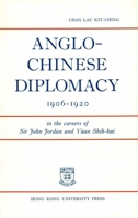 Anglo-Chinese Diplomacy 1906–1920: In the Careers of Sir John Jordan and Yuan Shih-kai 9622090109 Book Cover