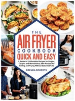 The Air Fryer Cookbook Quick and Easy: 2 Books in 1 Affordable Recipes for Singles, Couples and Workaholics 290+ Recipes for Grilling and Frying Without Saturated Fats 1802129383 Book Cover