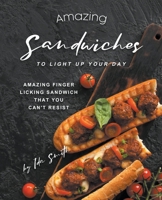 Amazing Sandwiches to Light Up Your Day: Amazing Finger Licking Sandwich That You Can't Resist 139351474X Book Cover