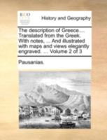 The description of Greece.... Translated from the Greek. With notes, ... And illustrated with maps and views elegantly engraved. ... Volume 2 of 3 1140721704 Book Cover