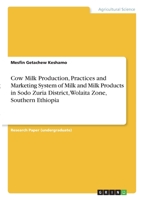 Cow Milk Production, Practices and Marketing System of Milk and Milk Products in Sodo Zuria District, Wolaita Zone, Southern Ethiopia 3346337154 Book Cover