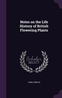 Notes on the Life History of British Flowering Plants 1347497919 Book Cover