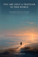 You Are Only a Traveler in This World: Detaching the Heart from the Dunya in the Light of the Qur’an and Sunnah (Healing the Heart) (French Edition) B0HD6MH7LP Book Cover