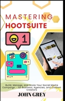Mastering Hootsuite: Build, Manage, and Scale Your Social Media Campaign - for Business, Agencies, and Content Creators B0FHWFTW9X Book Cover