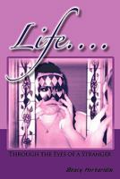Life....: Through the Eyes of a Stranger 1463423314 Book Cover