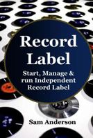 Record Label: Start, Manage & Run Independent Record Label (Home Recording, Music Production, Music Habits, Music Harmony, Record Label Marketing, Recording Engineering) 1540392805 Book Cover
