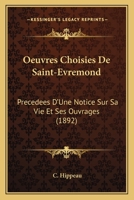 Oeuvres Choisies De Saint-Évremond: Précédées D'une Notice Sur La Vie Et Ses Ouvrages 1168150310 Book Cover