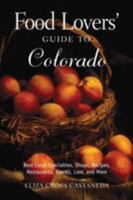 Food Lovers' Guide to Colorado: Best Local Specialties, Shops, Recipes, Restaurants, Events, Lore, and More! 0762724846 Book Cover