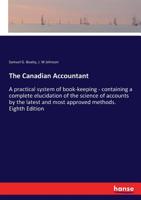 The Canadian Accountant, a Practical System of Book-keeping: Containing a Complete Elucidation of T 1016559208 Book Cover