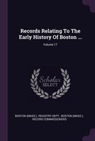 Records Relating to the Early History of Boston, Volume 17 1147601925 Book Cover