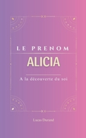 Alicia: Le prénom ALICIA | psychogénéalogie | ORIGINE |signification | ETYMOLOGIE | Symbolique | transgénérationnel livre | (French Edition) B0DYVHRG1M Book Cover