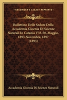 Bullettino Delle Sedute Della Accademia Gioenia Di Scienze Naturali In Catania V33-50, Maggio, 1893-Novembre, 1897 (1893) 1168120640 Book Cover