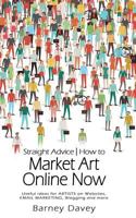 Straight Advice: How to Market Art Online Now 1535391340 Book Cover