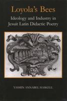 Loyola's Bees: Ideology and Industry in Jesuit Latin Didactic Poetry 0197262848 Book Cover