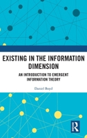 Existing in the Information Dimension: An Introduction to Emergent Information Theory 1032567023 Book Cover