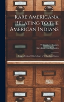 Rare Americana Relating to the American Indians: Being a Portion Ofthe Library of Wilberforce Eames; 1 1014983991 Book Cover