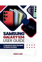 Samsung Galaxy S24 User guide: A comprehensive step by step manual for beginners and seniors B0CTKNXGZX Book Cover