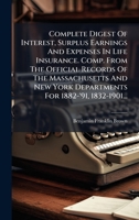 Complete Digest Of Interest, Surplus Earnings And Expenses In Life Insurance. Comp. From The Official Records Of The Massachusetts And New York Departments For 1882-'91, 1832-1901... (Thai Edition) 1024579581 Book Cover