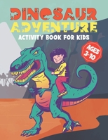 Dinosaur Adventure Activity Book For Kids Ages 3-10: Workbook for Coloring | Mazes | Dot to Dot | Word Search and More! | Amazing Dinosaur Mazes | ... Girls Toddlers Preschoolers Kids Children's B08N37KCJV Book Cover