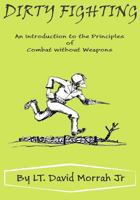 Dirty Fighting: An Introduction to the Principles of Combat without Weapons 1983747890 Book Cover