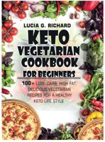 Keto Vegetarian Cookbook for Beginners: 100+ Low- Carb, High Fat, Delicious Vegetarian Recipes for a Healthy Keto Life Style B088BLKX9V Book Cover