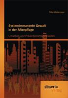 Systemimmanente Gewalt in Der Altenpflege - Ursachen Und Praventionsmoglichkeiten 3954256681 Book Cover