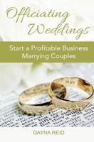 Officiating Weddings: Start a Profitable Business Marrying Couples 1795450347 Book Cover