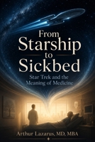 From Starship to Sickbed: Star Trek and the Meaning of Medicine B0H889QGC6 Book Cover