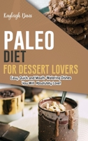 Paleo Diet for Dessert Lovers: Easy, Quick and Mouth-Watering Dishes You Will Absolutely Love! 1802533621 Book Cover