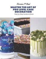 Master the Art of Pro Level Cake Decoration: Step by Step Guidance Book B0CGC7DQLG Book Cover