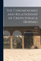 The Chromosomes and Relationship of Crepis Syriaca (Bornm.); P6 1014385040 Book Cover