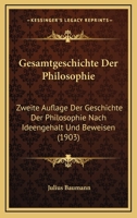 Gesamtgeschichte Der Philosophie: Zweite Auflage Der Geschichte Der Philosophie Nach Ideengehalt Und Beweisen (1903) 1271217171 Book Cover