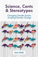 Science, Cents & Stereotypes: Changing Gender Scripts, Scripting Gender Change 1998998207 Book Cover
