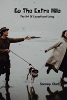 Go The Extra Mile: The Art Of Exceptional Living B0BFHVHVYW Book Cover