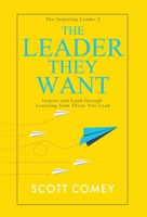 The Leader They Want: Inspire and Lead through Learning from Those You Lead (The Inspiring Leader) 164704880X Book Cover