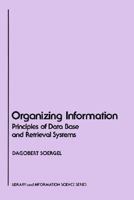 Organizing Information: Principles of Data Base and Retrieval Systems (Library and Information Science) 0126542619 Book Cover