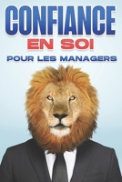 Confiance en soi pour les managers: Compétences de gestion pour les gestionnaires #4 (Compétences de gestion pour les managers) B09JJF9K3T Book Cover