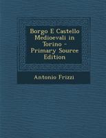 Borgo E Castello Medioevali in Torino - Primary Source Edition 1287749402 Book Cover