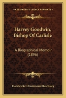 Harvey Goodwin, Bishop Of Carlisle: A Biographical Memoir 1023793415 Book Cover