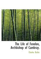 The Life of Fenelon, Archbishop of Cambray. 1340722097 Book Cover