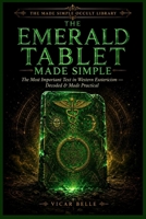 THE EMERALD TABLET MADE SIMPLE: The Most Important Text in Western Esotericism — Decoded, Grounded & Made Practical B0HGG7M6GD Book Cover