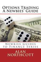 Options Trading A Newbies' Guide: An Everyday Guide to Trading Options 1490931120 Book Cover