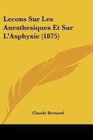 Lecons Sur Les Anesthesiques Et Sur L'Asphyxie (1875) 112051228X Book Cover