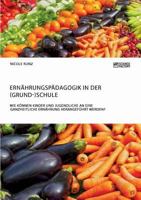 Ernahrungspadagogik in Der (Grund-)Schule. Wie Konnen Kinder Und Jugendliche an Eine Ganzheitliche Ernahrung Herangefuhrt Werden? 3956872029 Book Cover