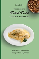 The Complete Dash Diet Lunch Cookbook: Easy Dash Diet Lunch Recipes For Beginners 1803171650 Book Cover
