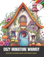 Cozy Miniature Whimsy: Relaxing Coloring Book for Peacefulness, 50 pages, 8.5 x 11 inches B0CGKVFW32 Book Cover