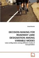 DECISION-MAKING FOR ROADWAY LANE DESIGNATION AMONG VARIABLE MODES: Lane configuration among different modes of transportation 3639268385 Book Cover