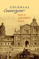 Colonial Counterpoint: Music in Early Modern Manila (Currents in Latin American and Iberian Music) 0195378261 Book Cover