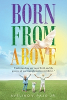 Born from Above : Understanding Our Royal Birth and the Process of Our Transformation in Christ 195812804X Book Cover